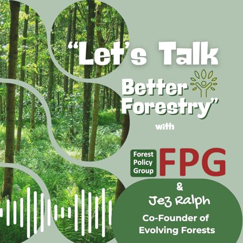 Let's Talk Better Forestry - Episode 8 with Jez Ralph