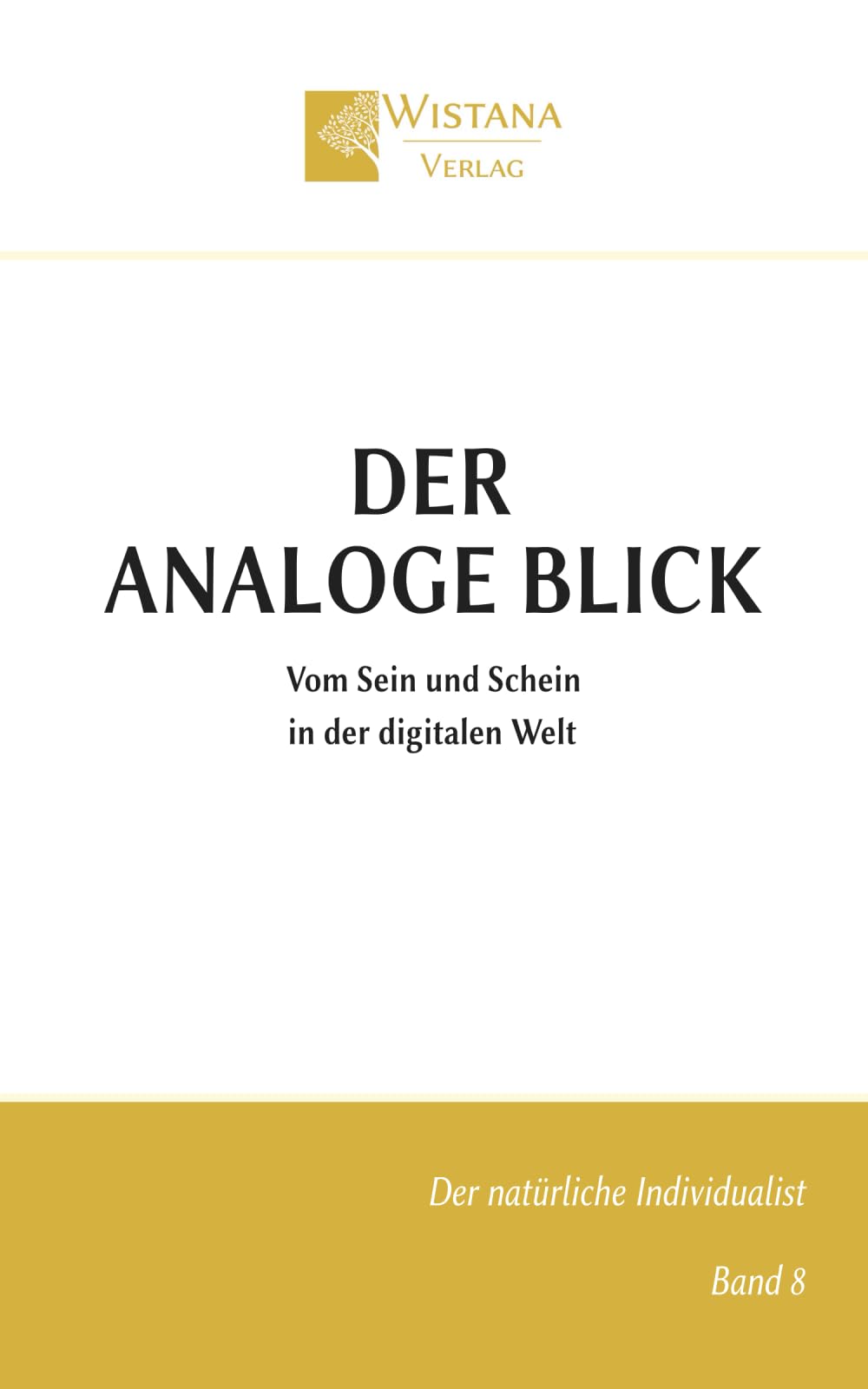 Der analoge Blick: Vom Sein und Schein in der digitalen Welt (Der natürliche Individualist)
