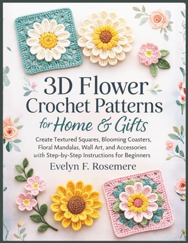 3D Flower Crochet Patterns for Home & Gifts: Create Textured Squares, Blooming Coasters, Floral Mandalas, Wall Art, and Accessories with Step-by-Step Instructions for Beginners image 2
