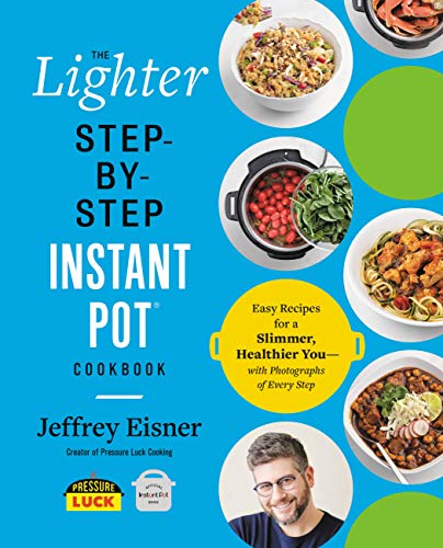 The Lighter Step-By-Step Instant Pot Cookbook: Easy Recipes for a Slimmer, Healthier YouWith Photographs of Every Step