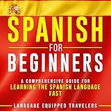 Spanish for Beginners: A Comprehensive Guide for Learning the Spanish Language Fast