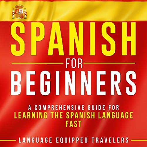 Spanish for Beginners A Comprehensive Guide for Learning the Spanish Language Fast (Audio