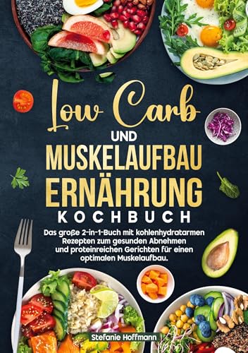 Low Carb und Muskelaufbau Ernährung Kochbuch: Das große 2-in-1-Buch mit kohlenhydratarmen Rezepten zum gesunden Abnehmen und proteinreichen Gerichten für einen optimalen Muskelaufbau. Low Carb und Muskelaufbau Ernährung Kochbuch: Das große 2-in-1-Buch mit kohlenhydratarmen Rezepten zum gesunden Abnehmen und proteinreichen Gerichten für einen optimalen Muskelaufbau.