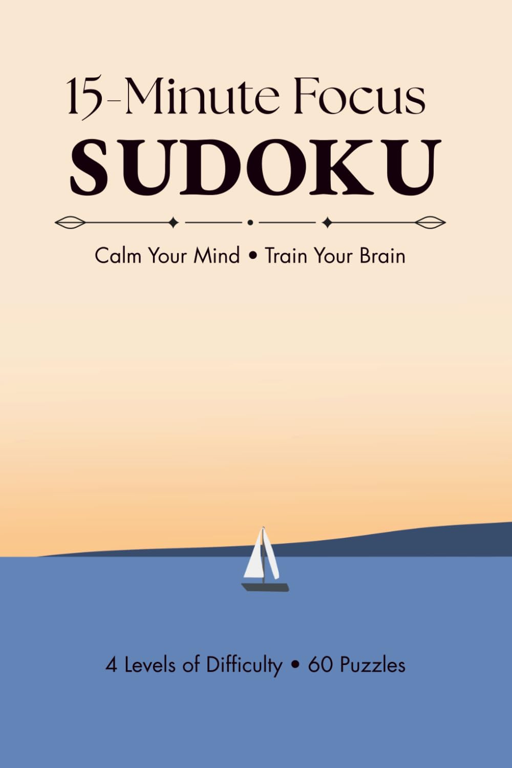 15-Minute Focus Sudoku Puzzle Book: Sudoku Puzzles for 15-Minute Focus | Help Calm the Mind, Relax, and Focus | 6x9 Inches, 120 Pages | 50+ Puzzles | Solutions Included