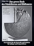  Das grosse Buch des Modellierens und Bildhauens. Modellieren, Formen und Giessen, Bearbeiten und Behauen