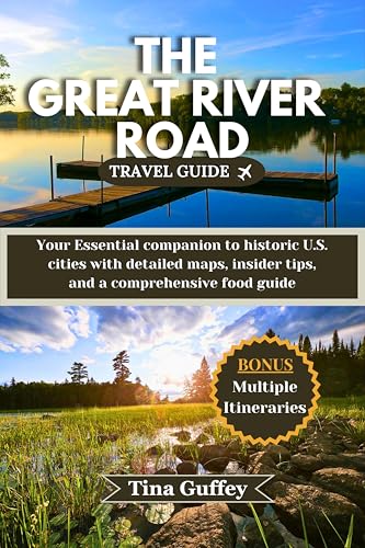 THE GREAT RIVER ROAD TRAVEL GUIDE 2024-2025: Your Essential companion to historic U.S. cities with detailed maps, insider tips, and a comprehensive food guide