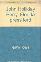 John Holliday Perry, Florida press lord 0882510509 Book Cover