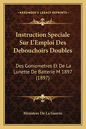 Instruction Speciale Sur L'Emploi Des Debouchoirs Doubles: Des Goniometres Et De La Lunette De Batterie M 1897 (1897) (French Edition)