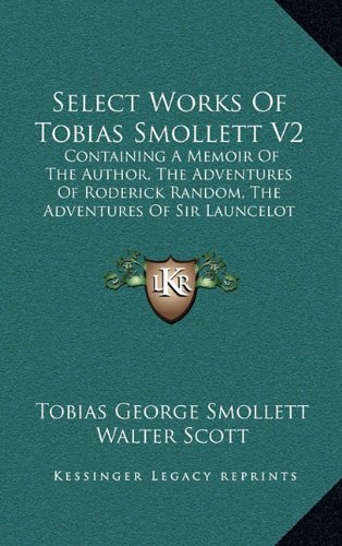 Select Works of Tobias Smollett V2: Containing a Memoir of the Author, the Adventures of Roderick Random, the Adventures of Sir Launcelot Greaves, the