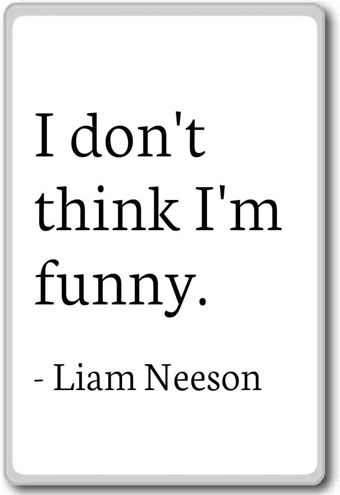 Amazon.com: I Don't Think I'm Funny. - Liam Neeson - Quotes Fridge ...