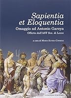 Sapientia et eloquentia. Omaggio ad Antonio Garzya, offerto dall'AST sez. di Lecce 8867660241 Book Cover