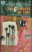 The 6 Fingers of Time and Five Other Science-Fiction Novellas from Galaxy Magazine 50-224: The Six Fingers of Time; A Pride of Islands; Sitting Duck; IOU; To Each His Own; The Junkmakers B001JE2RS4 Book Cover