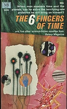 The 6 Fingers of Time and Five Other Science-Fiction Novellas from Galaxy Magazine 50-224: The Six Fingers of Time; A Pride of Islands; Sitting Duck; IOU; To Each His Own; The Junkmakers