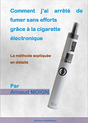 Télécharger Comment j’ai arrêté de fumer sans efforts grâce à la cigarette électronique: La méthode expl Gratuit