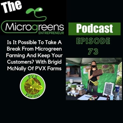 Ep 73: Is It Possible To Take A Break From Microgreen Farming And Keep Your Customers? With Brigid McNally Of PVX Farms