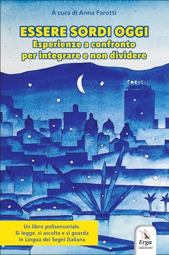 Essere Sordi Oggi. Esperienze A Confronto Per Integrare E Non Dividere