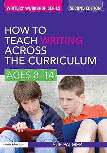 How to Teach Writing Across the Curriculum: Ages 8-14(Writers Workshop): Written by Sue Palmer, 2010 Edition, (2nd Edition) Publisher: Routledge [Paperback]