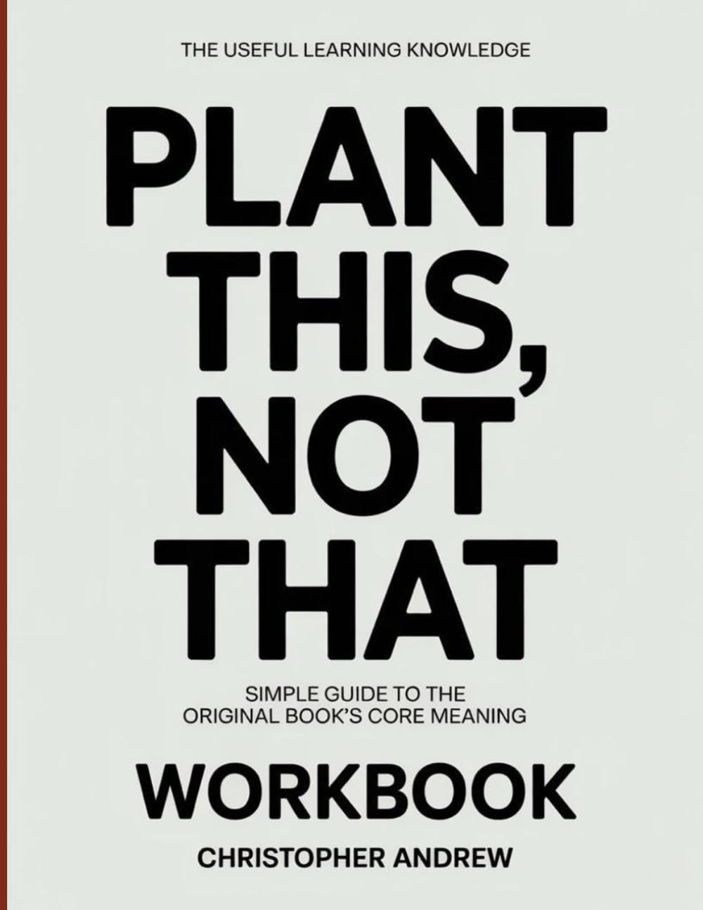 The Useful Learning Knowledge Plant This, Not That: Simple Guide to the Original Book’s Core Meaning