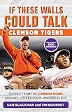 If These Walls Could Talk: Clemson Tigers: Stories from the Clemson Tigers Sideline, Locker Room, and Press Box