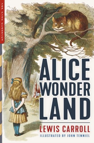 Alice in Wonderland: Alice's Adventures in Wonderland & Through the Looking-Glass (Illustrated by John Tenniel) (Top Five Classics)