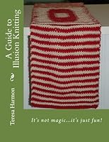 A Guide to Illusion Knitting: It's not magic, it's just fun! 1466423919 Book Cover