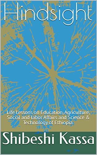 Hindsight: Life Lessons on Education, Agriculture, Social and labor Affairs and Science & Technology of Ethiopia.