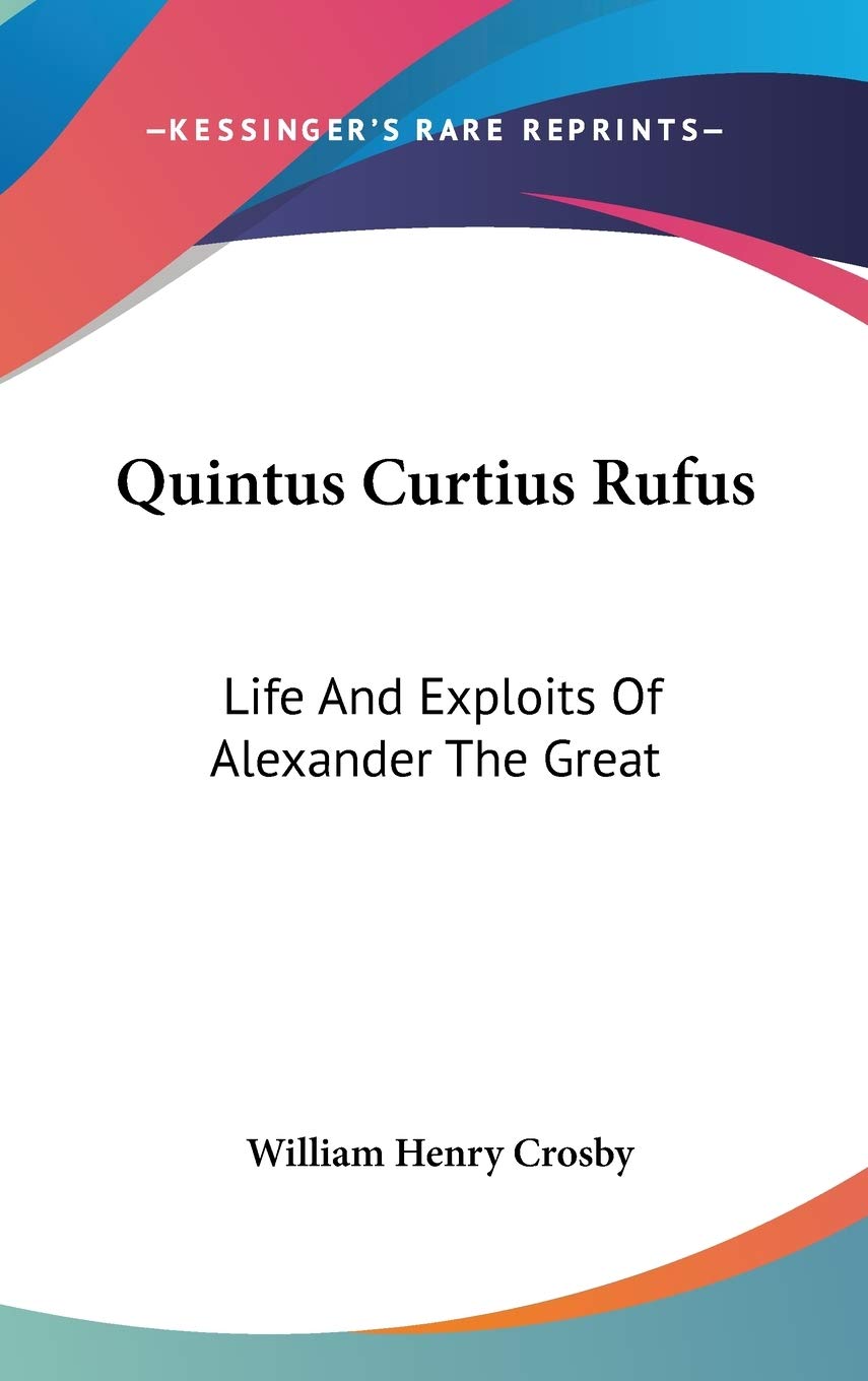 Quintus Curtius Rufus: Life And Exploits Of Alexander The Great