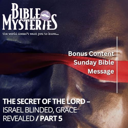 The Secret of the Lord Part 5: Israel Blinded, Grace Revealed
