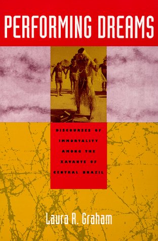 Performing Dreams: Discourses of Immortality Among the Xavante of Central Brazil Graham, Laura R.