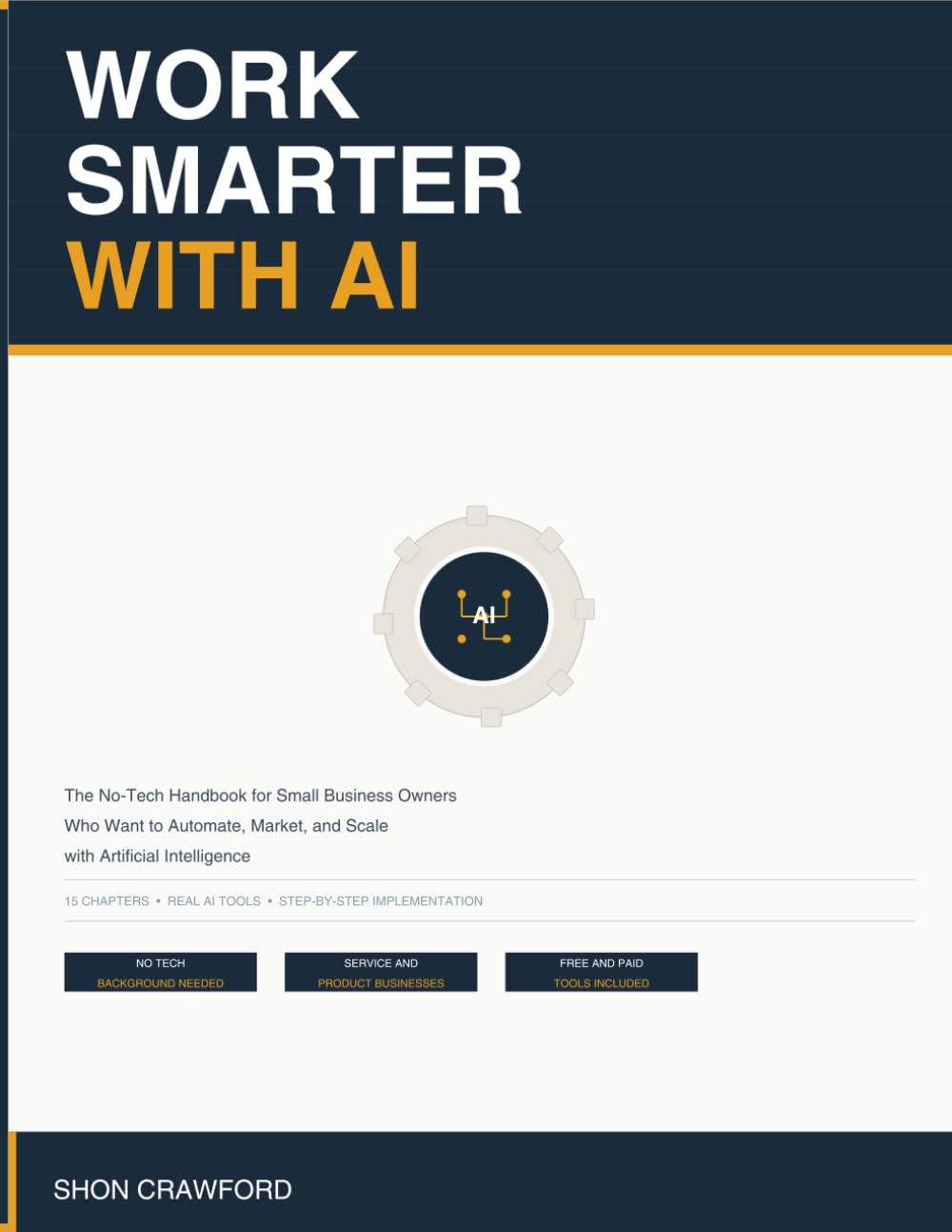 Work Smarter with AI: The No-Tech Handbook for Small Business Owners Who Want to Automate, Market, and Scale with Artificial Intelligence
