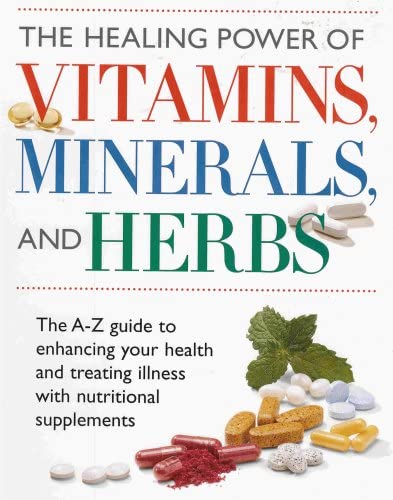 The Healing Power of Vitamins, Minerals, and Herbs (The A to Z Guide to Enhancing Your Health and Treating Illness with Nutritional Supplements)