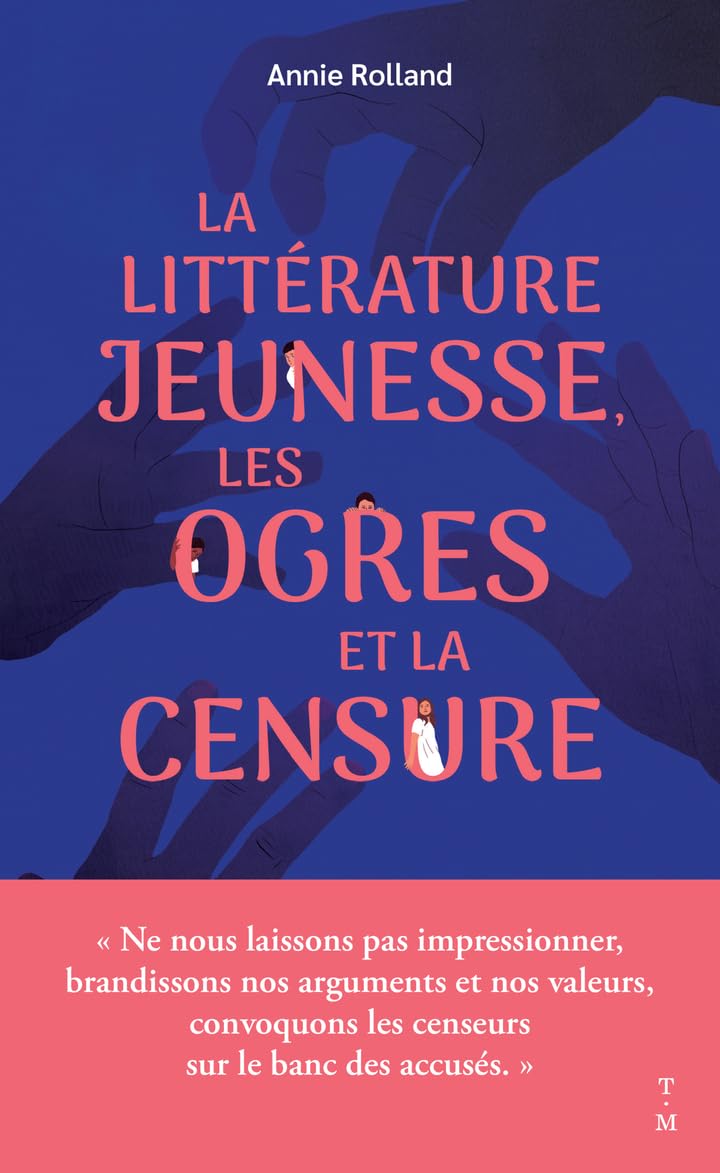 La littérature jeunesse, les ogres et la censure: Qu'est-ce qui les dérange tant, dans les livres pour la jeunesse ?