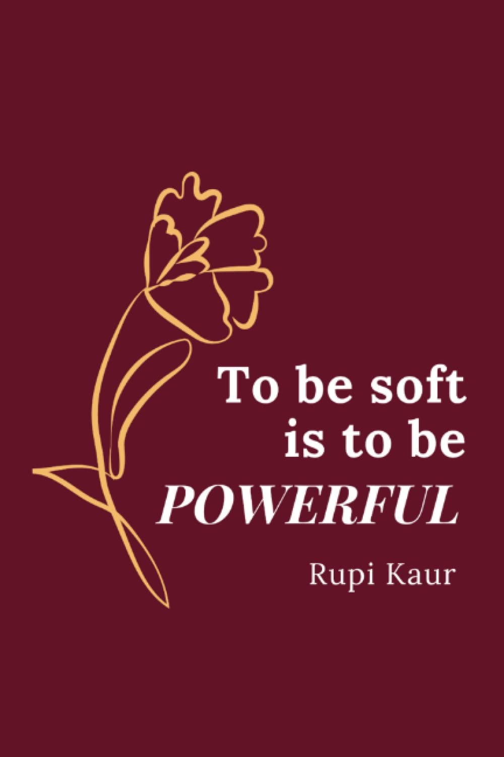 To be Soft is to be POWERFUL - Rupi Kaur, Blank Line Journal - 150 Pages - 6 x 9in, Soft Cover (Diary - Notebook)