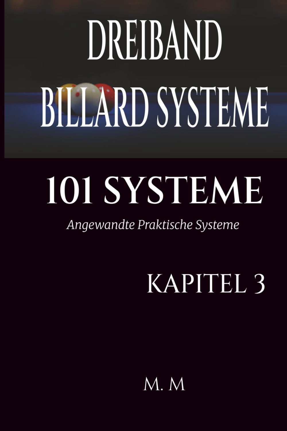 DREIBAND BILLARD SYSTEME - 101 SYSTEME - KAPITEL 3: Angewandte Praktische Systeme | 101 Systeme | 201 Seiten | 33 Systeme