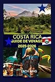 COSTA RICA GUIDE DE VOYAGE 2025-2026: « Nature, Culture & Voyage en Solo » Découvrez le Costa Rica en toute confiance. (Exploration Authentique : Destinations et Cultures du Monde, Band 1)