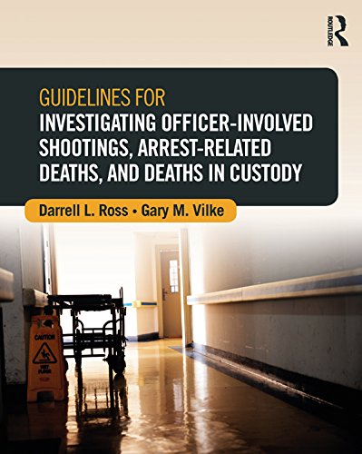 Guidelines for Investigating Officer-Involved Shootings, Arrest-Related Deaths, and Deaths in Custody (Routledge Series on Practical and Evidence-Based Policing)