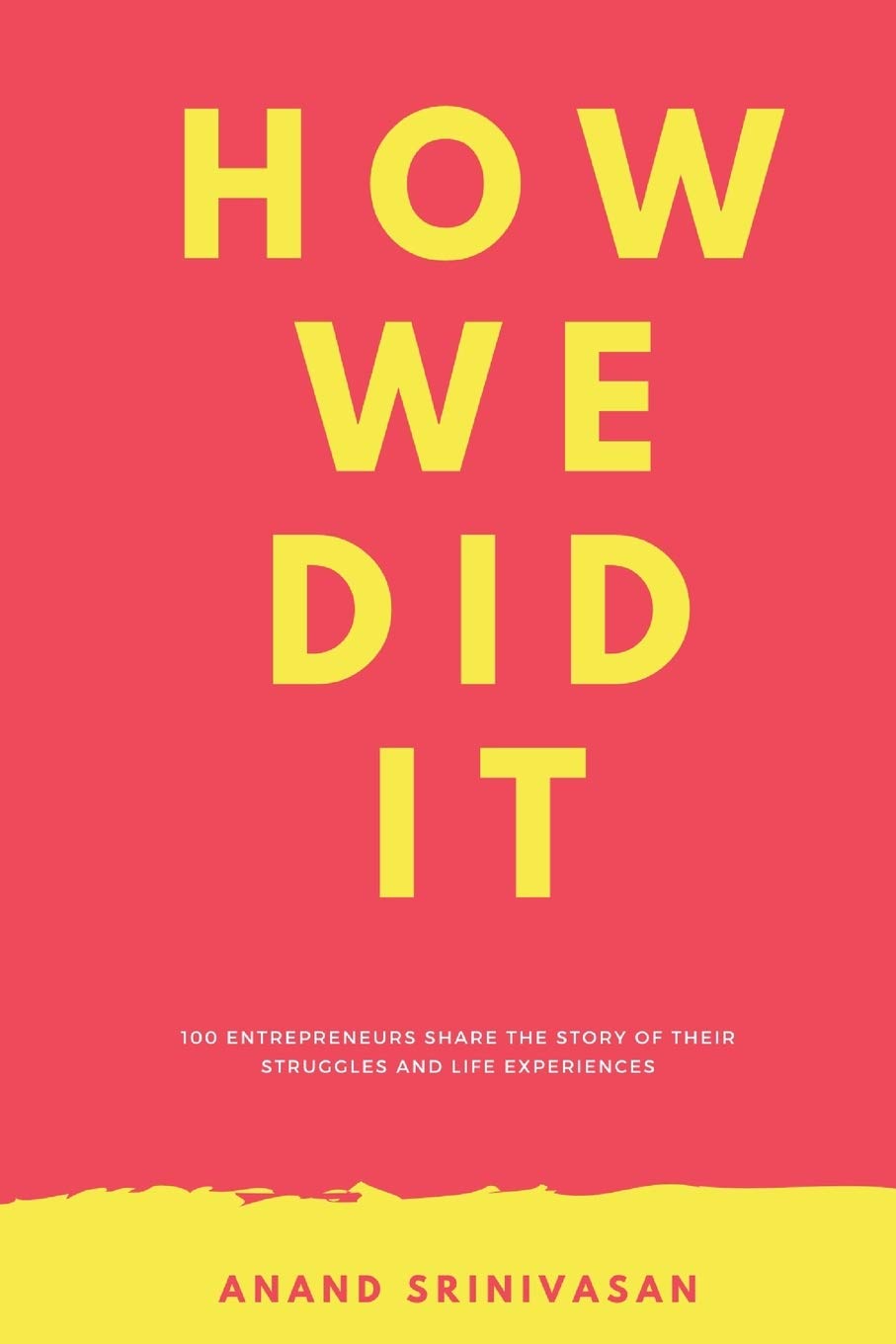 How We Did It: 100 entrepreneurs share the story of their struggles and life experiences