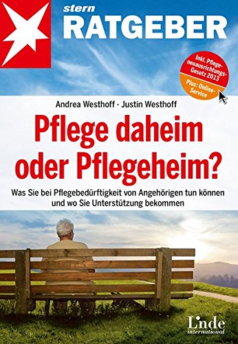 Pflege daheim oder Pflegeheim?: Was Sie bei Pflegebedürftigkeit von Angehörigen tun können und wo