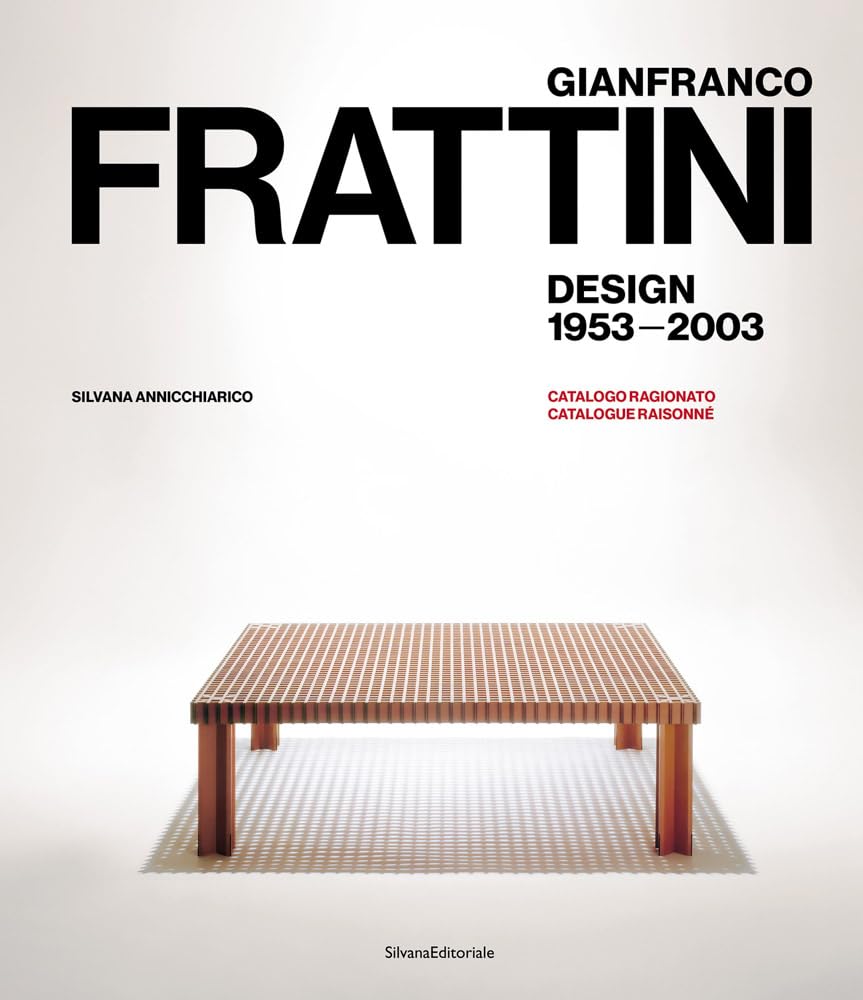 Gianfranco Frattini. Design 1953-2003. Catalogo ragionato. Ediz. italiana e inglese: Design 1953-2003 Catalogue Raisonné (Design & Designers)