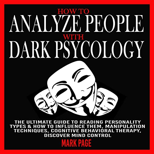 How to Analyze People with Dark Psychology: The Ultimate Guide to Reading All Personality Types & Ho How to Analyze People with Dark Psychology: The Ultimate Guide to Reading All Personality Types & Ho