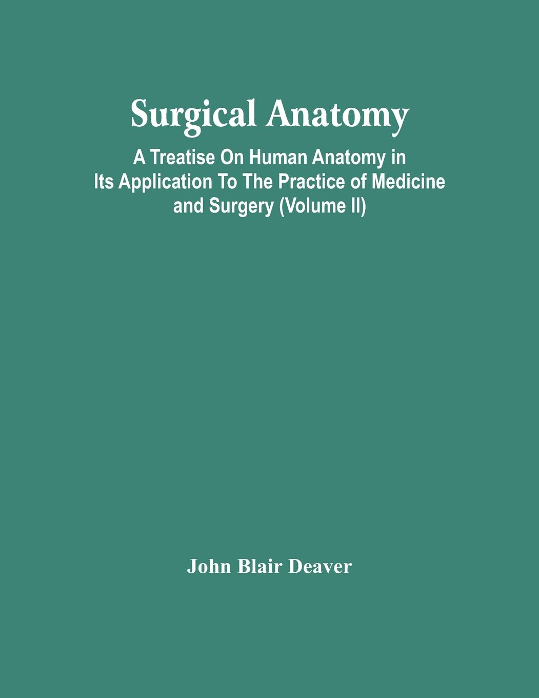 Surgical Anatomy; A Treatise On Human Anatomy In Its Application To The Practice Of Medicine And Surgery (Volume Ii)