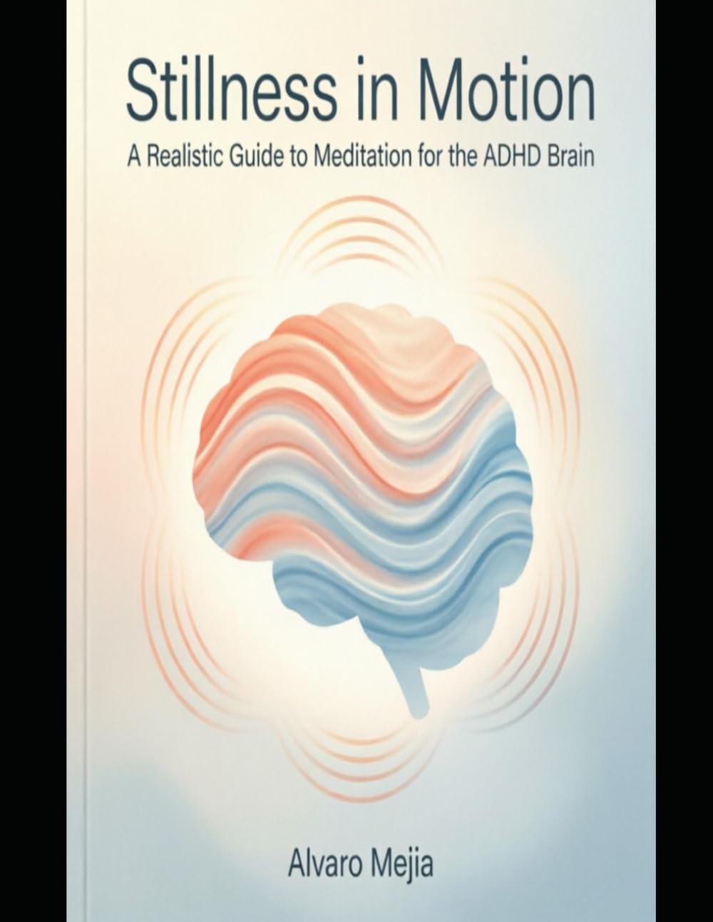 Stillness in Motion: A Realistic Guide to Meditation for the ADHD Brain (ADHD From Survival to Success)