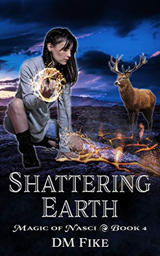Shattering Earth: An Urban Fantasy Adventure (Magic of Nasci Book 4) by [DM Fike]