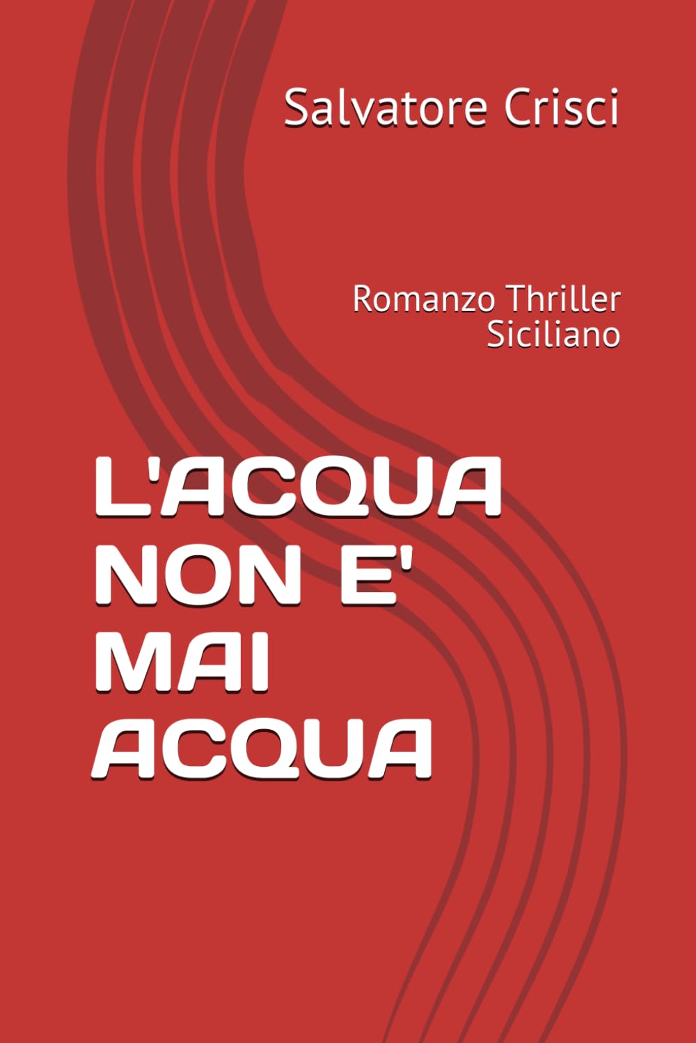 L'ACQUA NON E' MAI ACQUA: Romanzo Thriller Siciliano (La saga dell'ispettore Peppino Savia e della sua Squadra)