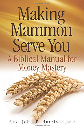 Making Mammon Serve You: A Biblical Manual for Money Mastery