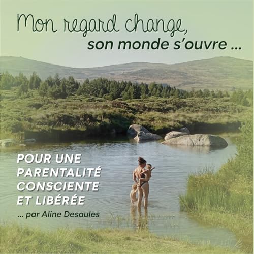 Mon regard change, son Monde s'ouvre ! Pour une parentalité consciente et libérée ✨️ cover art