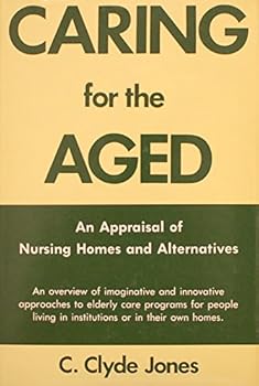 Caring for the Aged: An Appraisal of Nursing Homes and Alternatives
