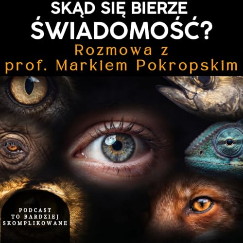 #58 - Trudny problem świadomości. Czego nauka wciąż nie potrafi wyjaśnić? | prof. Marek Pokropski