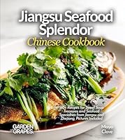 Jiangsu Seafood Splendor, Chinese Cookbook: 60+ Recipes for Sweet Soup Treasures and Seafood Specialties from Jiangsu and Zhejiang, Pictures Included B0G36X8JBQ Book Cover