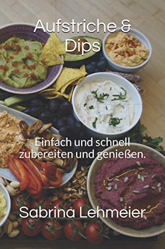 Aufstriche & Dips: Einfach und schnell zubereiten und genießen. Aufstriche & Dips: Einfach und schnell zubereiten und genießen.